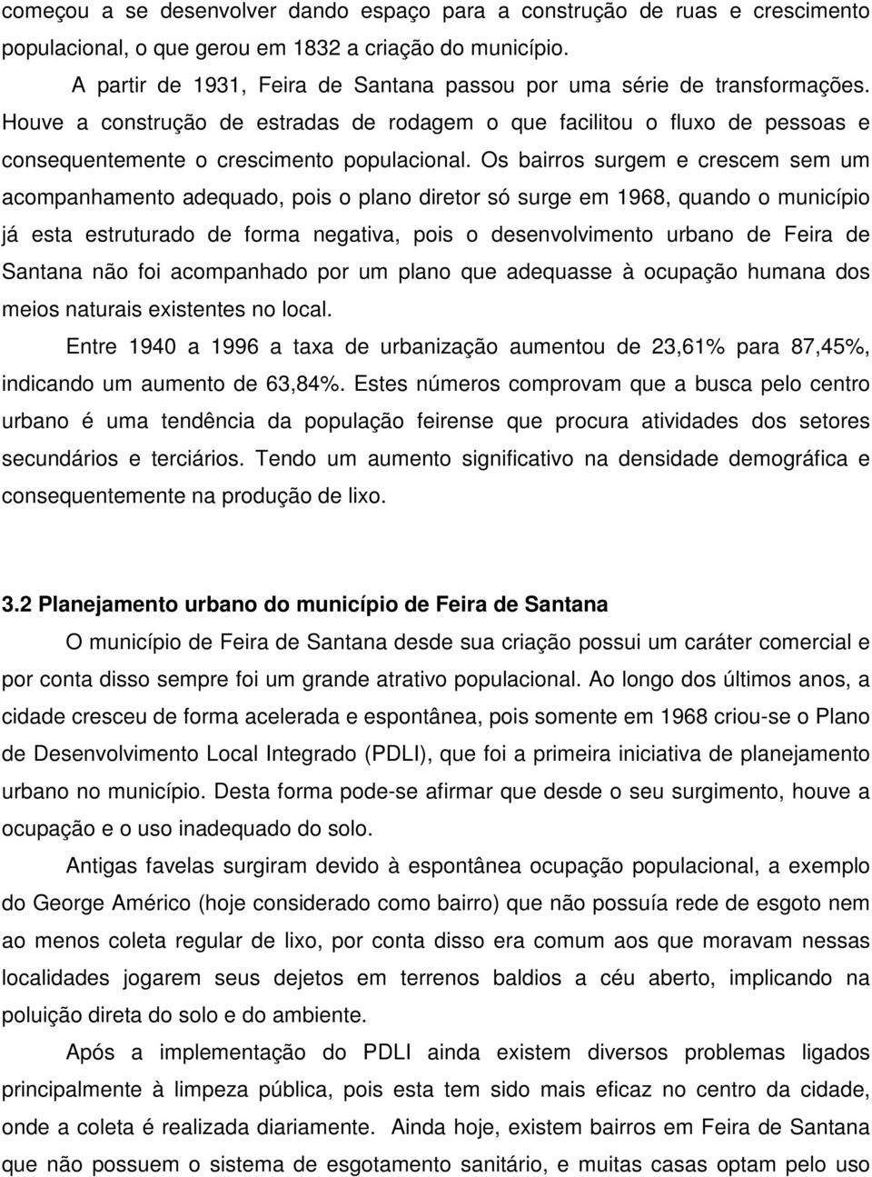 Os bairros surgem e crescem sem um acompanhamento adequado, pois o plano diretor só surge em 1968, quando o município já esta estruturado de forma negativa, pois o desenvolvimento urbano de Feira de