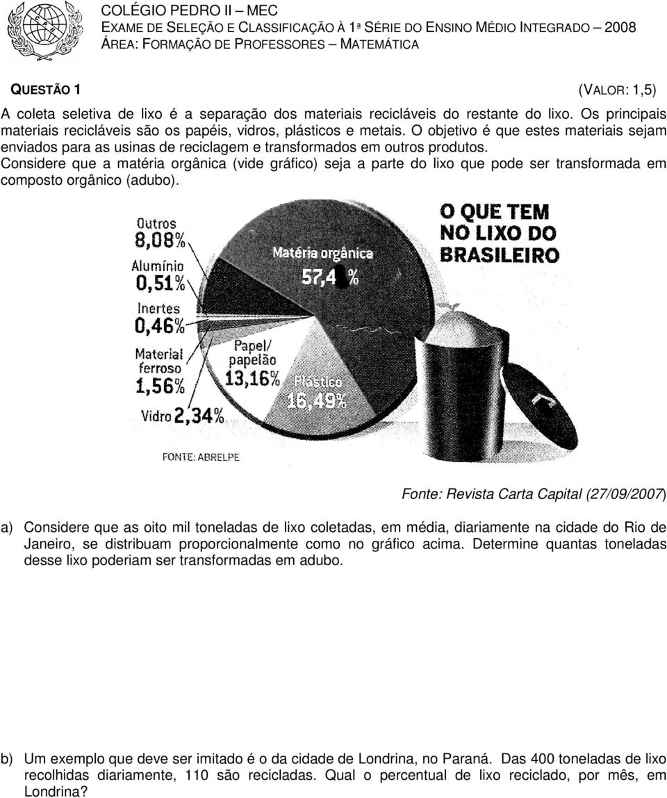 O objetivo é que estes materiais sejam enviados para as usinas de reciclagem e transformados em outros produtos.