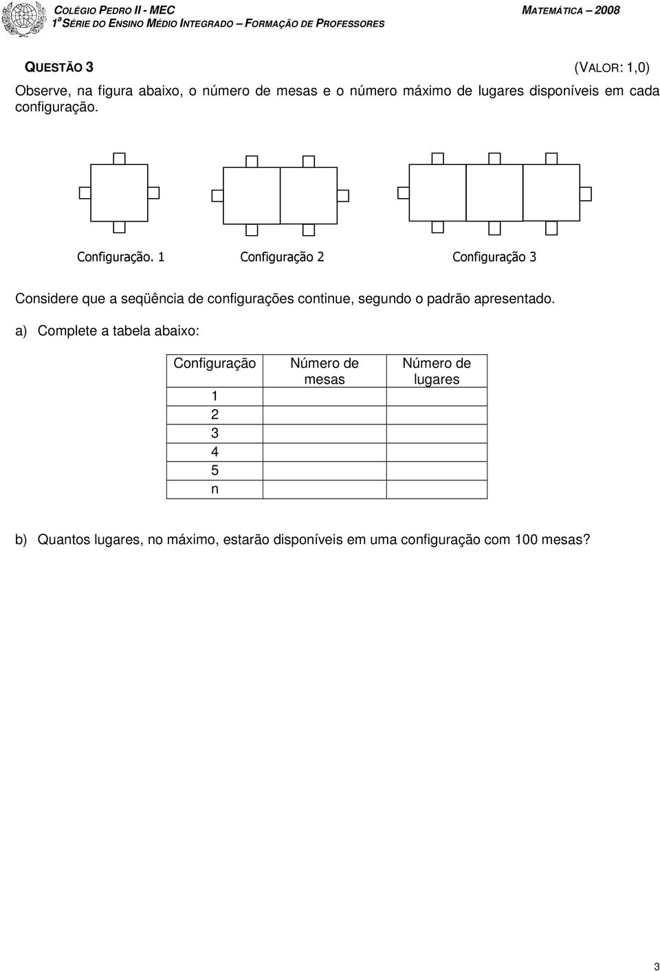 1 Configuração 2 Configuração 3 Considere que a seqüência de configurações continue, segundo o padrão