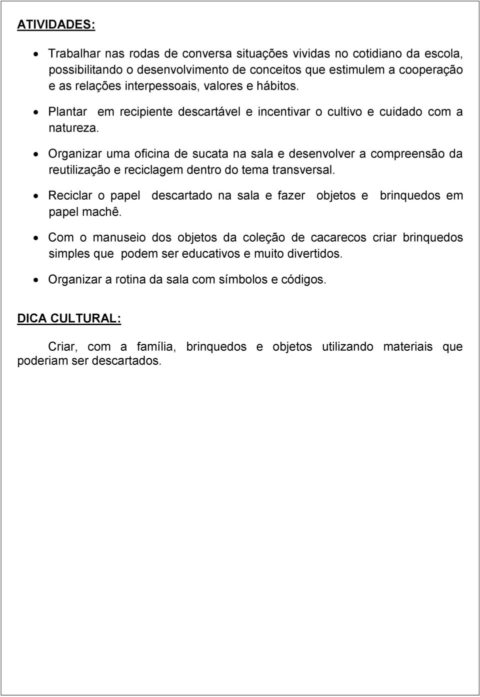 Organizar uma oficina de sucata na sala e desenvolver a compreensão da reutilização e reciclagem dentro do tema transversal.