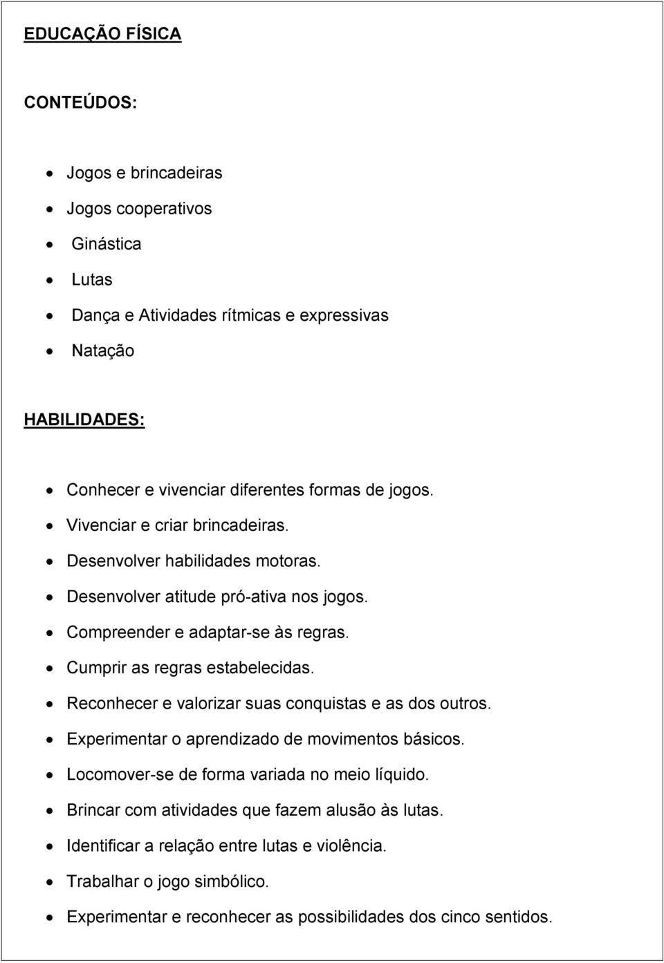 Cumprir as regras estabelecidas. Reconhecer e valorizar suas conquistas e as dos outros. Experimentar o aprendizado de movimentos básicos.