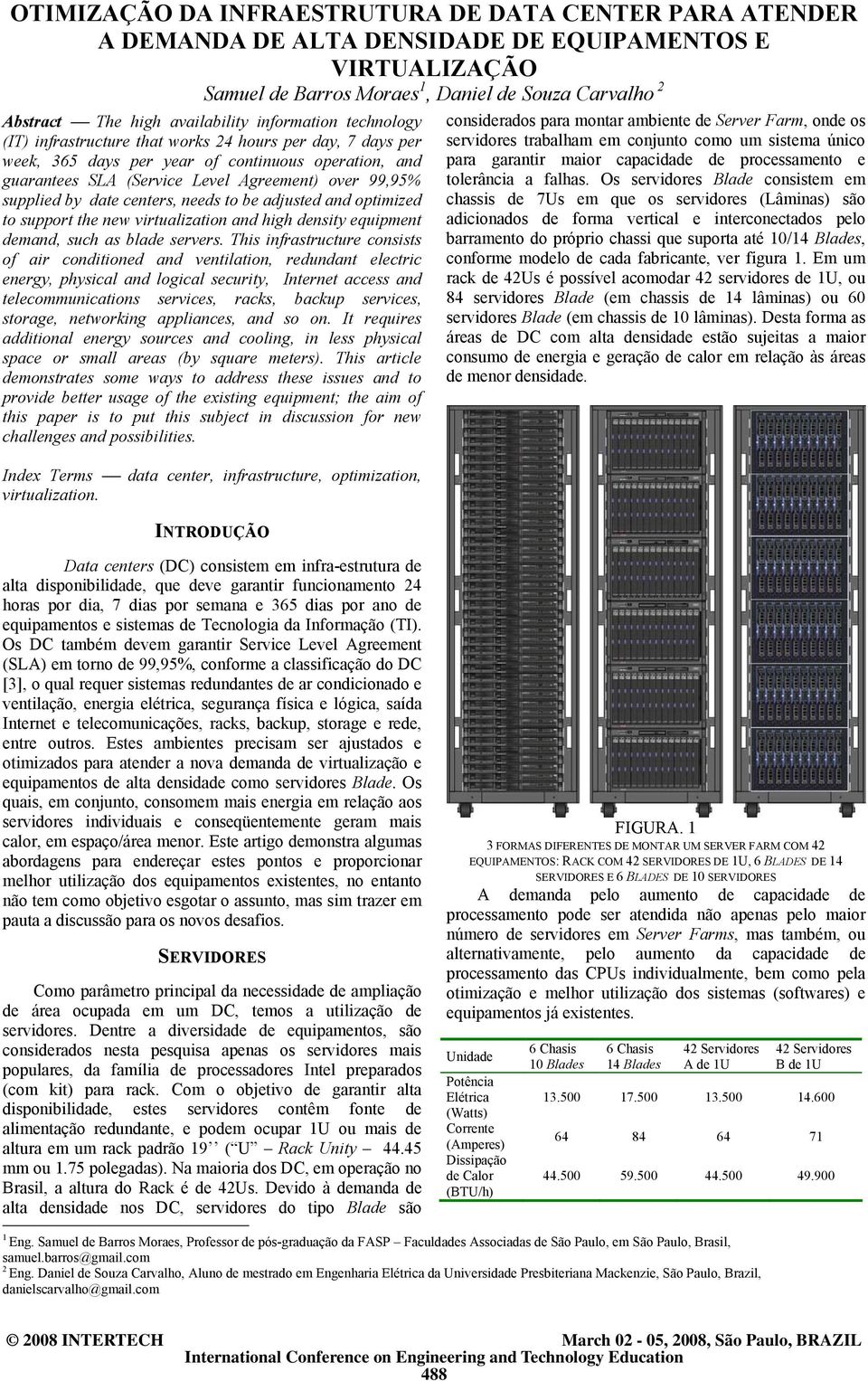 99,95% supplied by date centers, needs to be adjusted and optimized to support the new virtualization and high density equipment demand, such as blade servers.