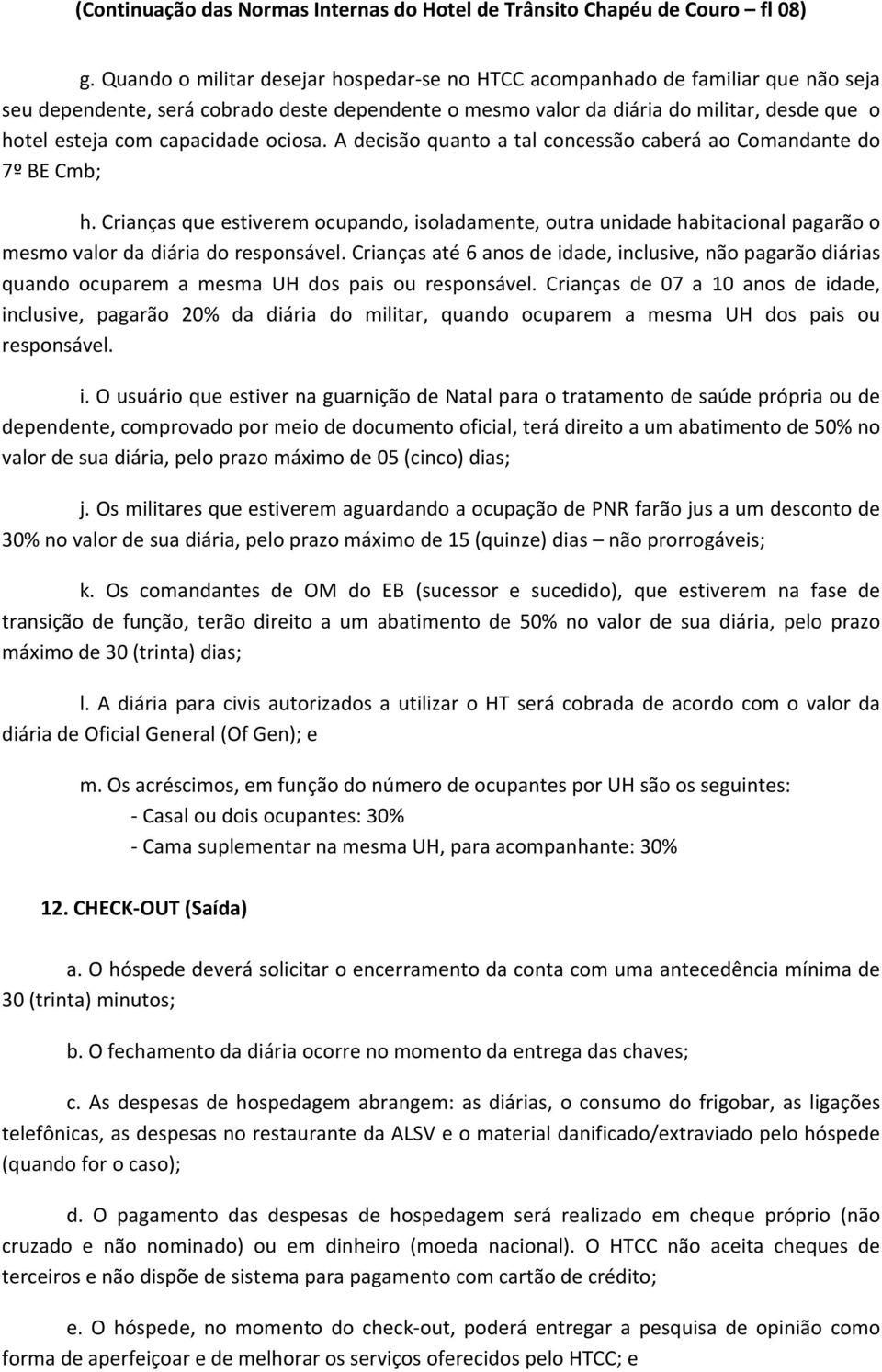 capacidade ociosa. A decisão quanto a tal concessão caberá ao Comandante do 7º BE Cmb; h.