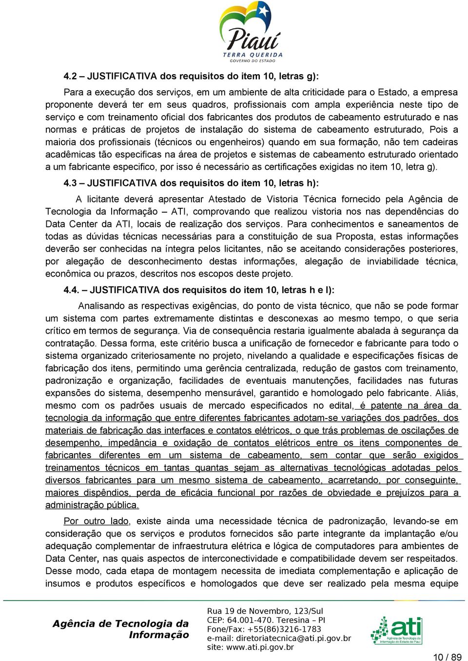 estruturado, Pois a maioria dos profissionais (técnicos ou engenheiros) quando em sua formação, não tem cadeiras acadêmicas tão especificas na área de projetos e sistemas de cabeamento estruturado