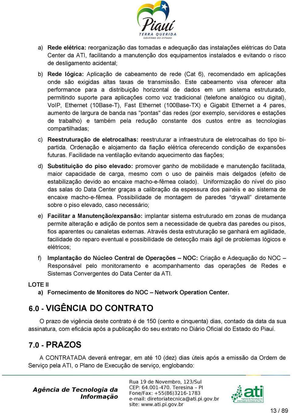 Este cabeamento visa oferecer alta performance para a distribuição horizontal de dados em um sistema estruturado, permitindo suporte para aplicações como voz tradicional (telefone analógico ou