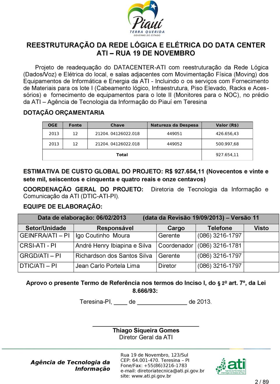 Piso Elevado, Racks e Acessórios) e fornecimento de equipamentos para o lote II (Monitores para o NOC), no prédio da ATI do Piauí em Teresina DOTAÇÃO ORÇAMENTARIA OGE Fonte Chave Natureza da Despesa