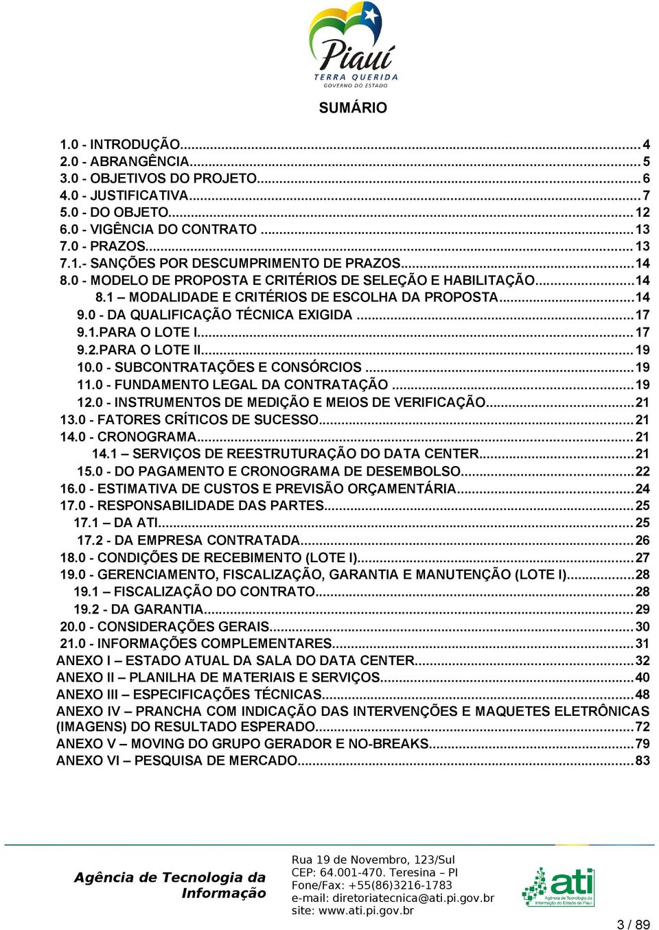 PARA O LOTE II...19 10.0 - SUBCONTRATAÇÕES E CONSÓRCIOS...19 11.0 - FUNDAMENTO LEGAL DA CONTRATAÇÃO...19 12.0 - INSTRUMENTOS DE MEDIÇÃO E MEIOS DE VERIFICAÇÃO...21 13.0 - FATORES CRÍTICOS DE SUCESSO.