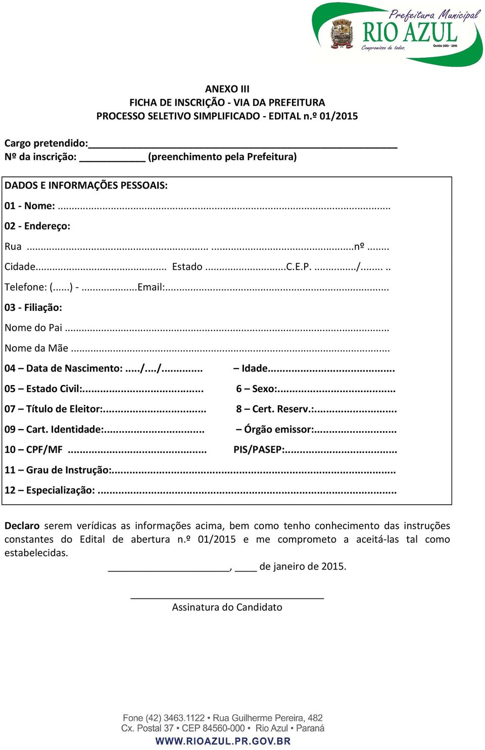 ..) -...Email:... 03 - Filiação: Nome do Pai... Nome da Mãe... 04 Data de Nascimento:.../.../... Idade... 05 Estado Civil:... 6 Sexo:... 07 Título de Eleitor:... 8 Cert. Reserv.:... 09 Cart.