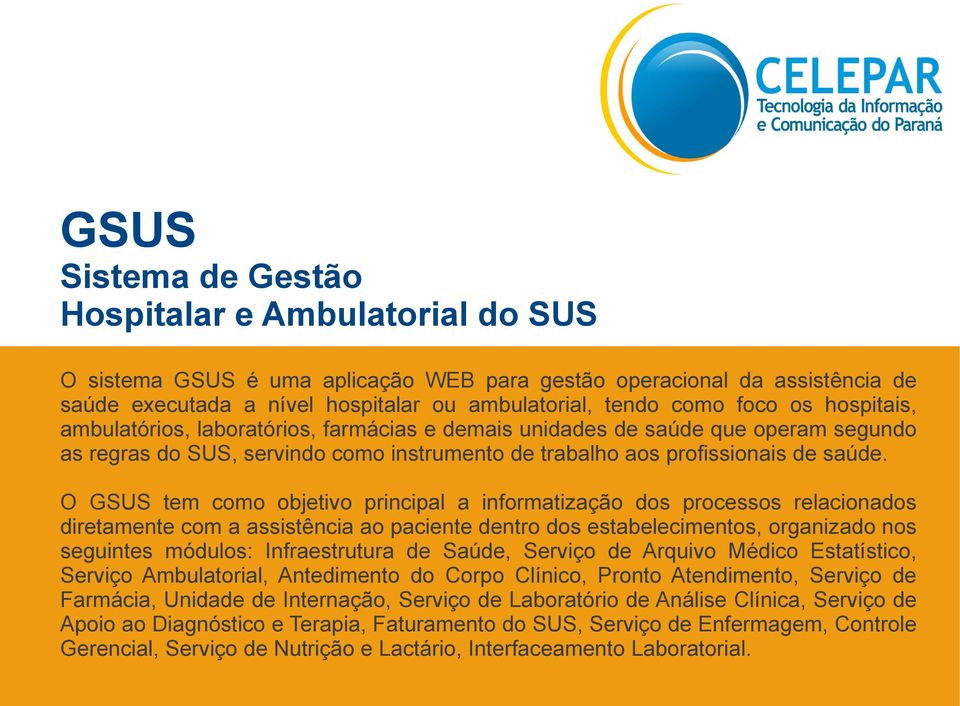 O GSUS tem como objetivo principal a informatização dos processos relacionados diretamente com a assistência ao paciente dentro dos estabelecimentos, organizado nos seguintes módulos: Infraestrutura