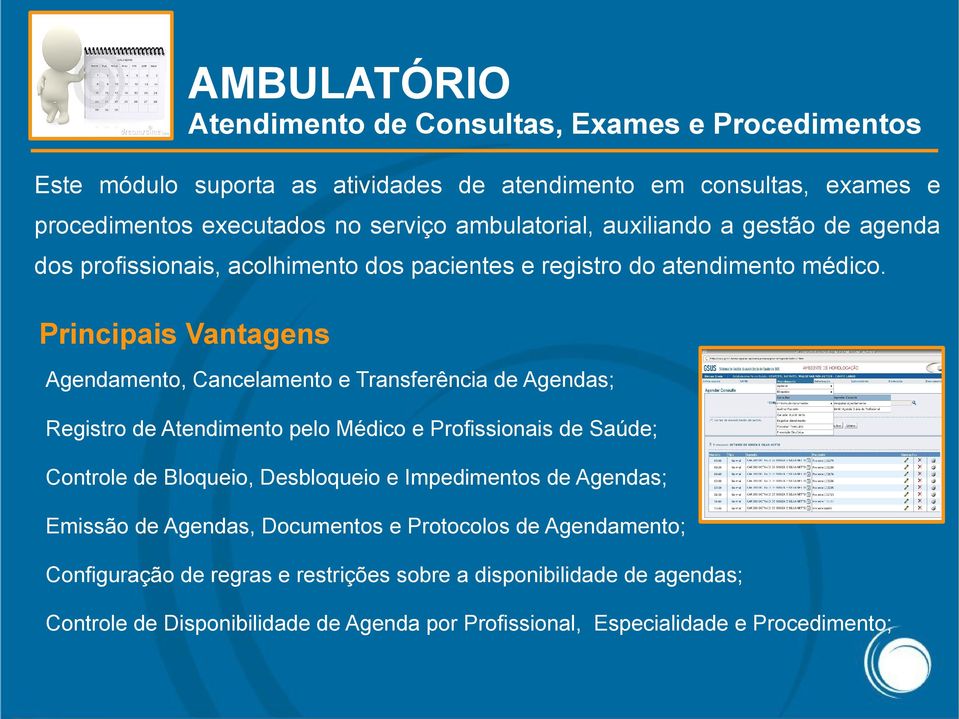 Principais Vantagens Agendamento, Cancelamento e Transferência de Agendas; Registro de Atendimento pelo Médico e Profissionais de Saúde; Controle de Bloqueio, Desbloqueio e