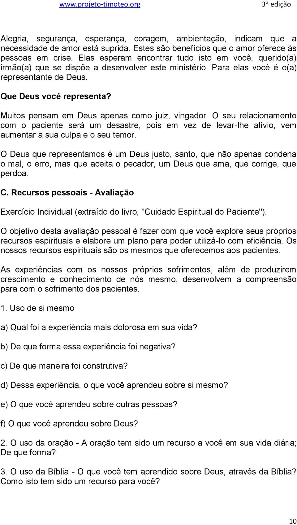 Muitos pensam em Deus apenas como juiz, vingador. O seu relacionamento com o paciente será um desastre, pois em vez de levar-lhe alívio, vem aumentar a sua culpa e o seu temor.