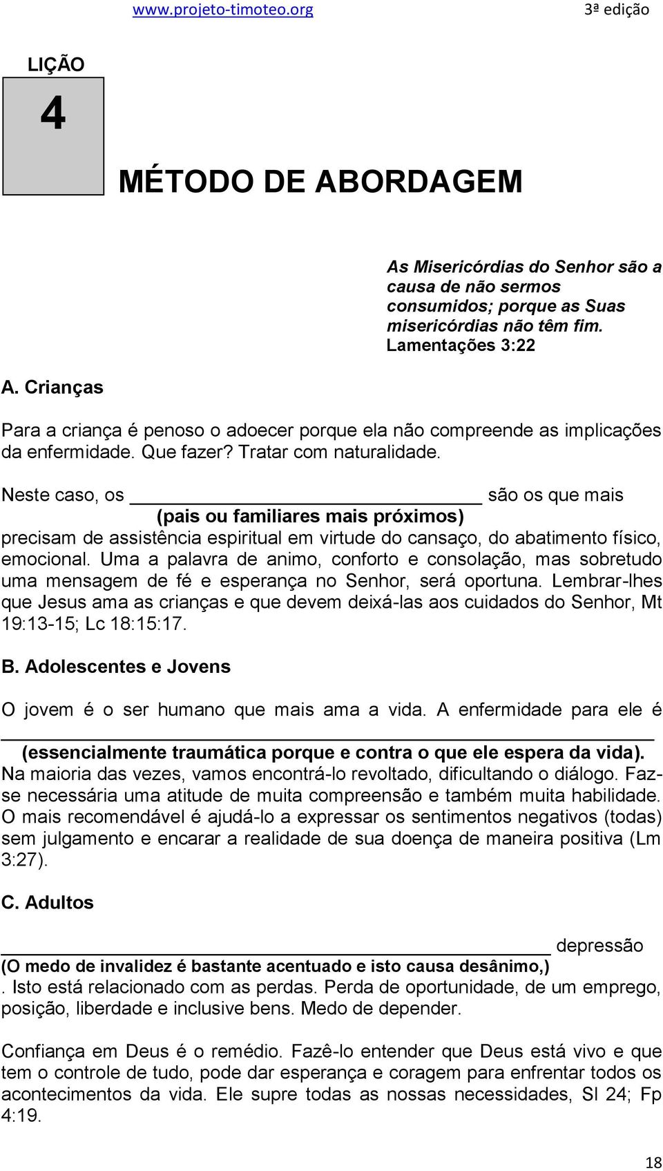 Neste caso, os são os que mais (pais ou familiares mais próximos) precisam de assistência espiritual em virtude do cansaço, do abatimento físico, emocional.