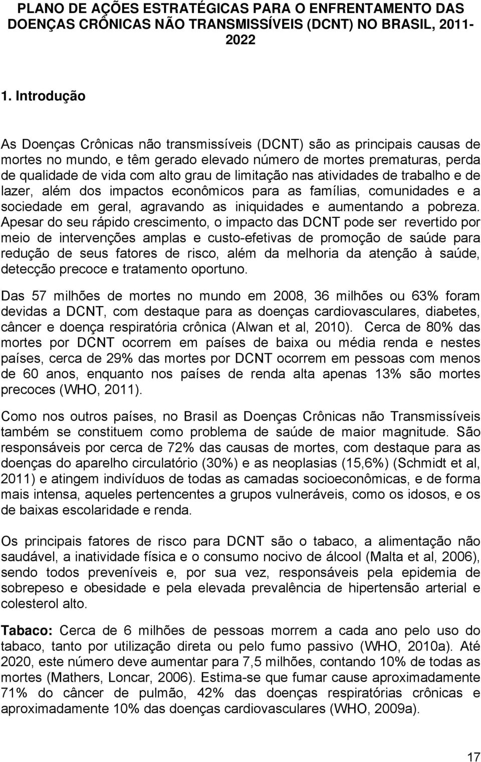 limitação nas atividades de trabalho e de lazer, além dos impactos econômicos para as famílias, comunidades e a sociedade em geral, agravando as iniquidades e aumentando a pobreza.