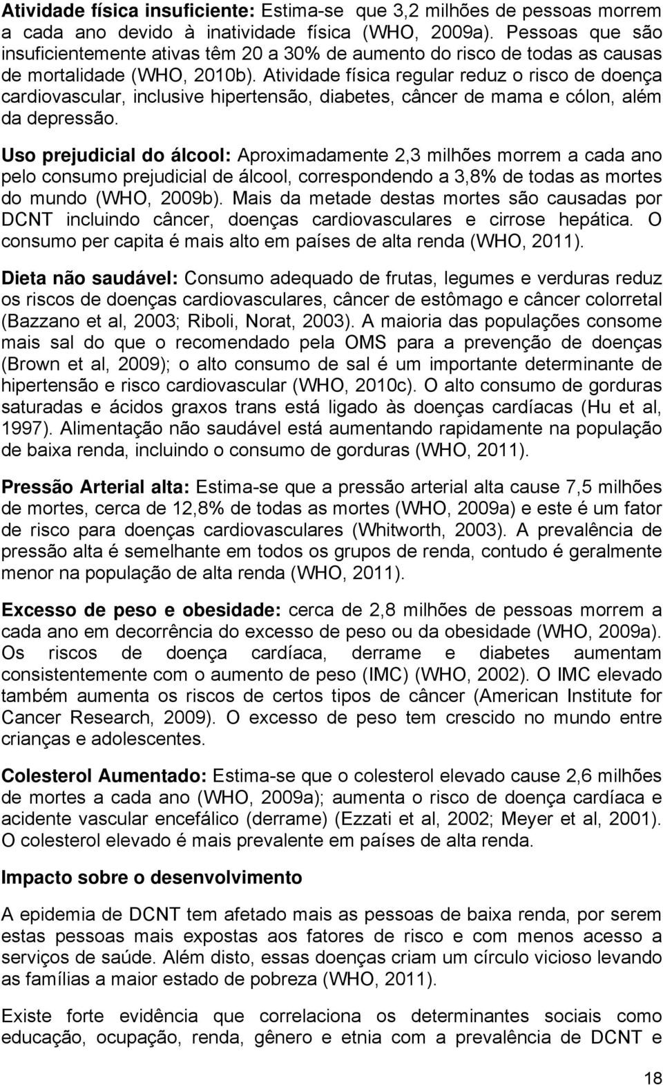 Atividade física regular reduz o risco de doença cardiovascular, inclusive hipertensão, diabetes, câncer de mama e cólon, além da depressão.