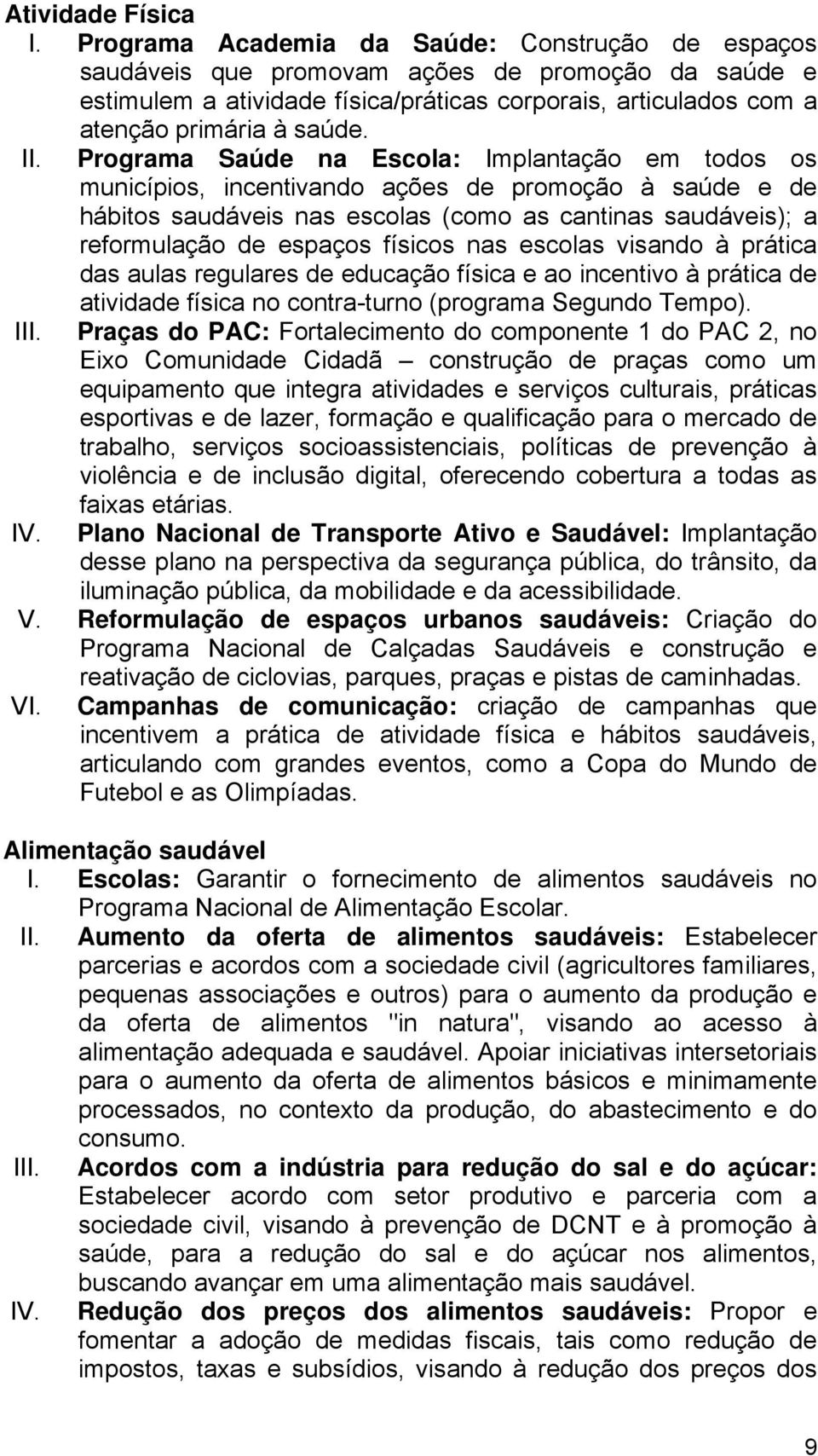 Programa Saúde na Escola: Implantação em todos os municípios, incentivando ações de promoção à saúde e de hábitos saudáveis nas escolas (como as cantinas saudáveis); a reformulação de espaços físicos