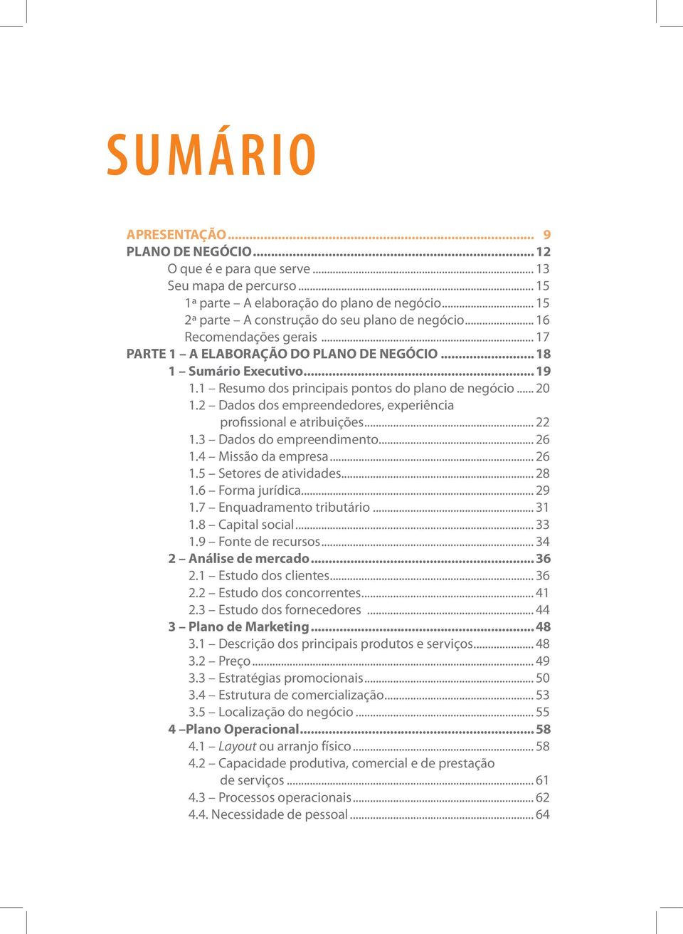 2 Dados dos empreendedores, experiência profissional e atribuições... 22 1.3 Dados do empreendimento... 26 1.4 Missão da empresa... 26 1.5 Setores de atividades... 28 1.6 Forma jurídica... 29 1.