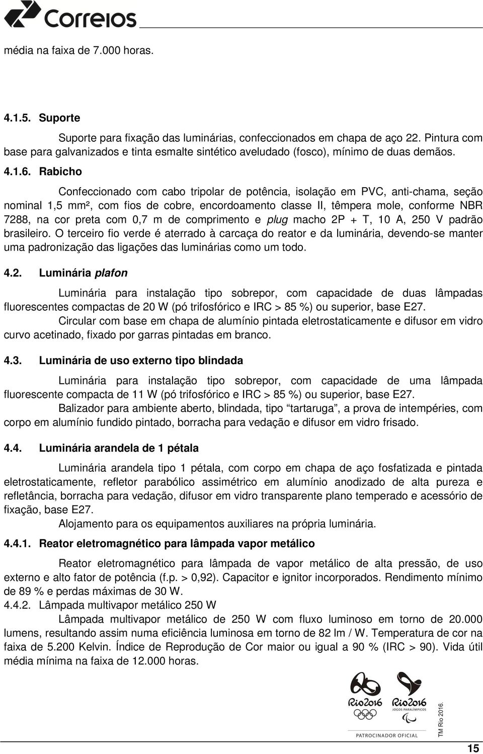 Rabicho Confeccionado com cabo tripolar de potência, isolação em PVC, anti-chama, seção nominal 1,5 mm², com fios de cobre, encordoamento classe II, têmpera mole, conforme NBR 7288, na cor preta com