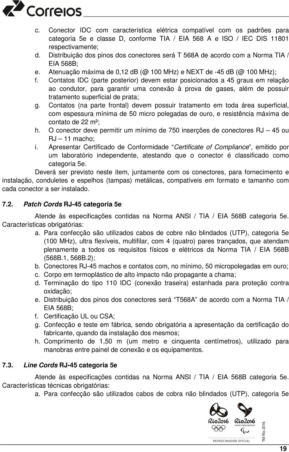 Contatos IDC (parte posterior) devem estar posicionados a 45 graus em relação ao condutor, para garantir uma conexão à prova de gases, além de possuir tratamento superficial de prata; g.