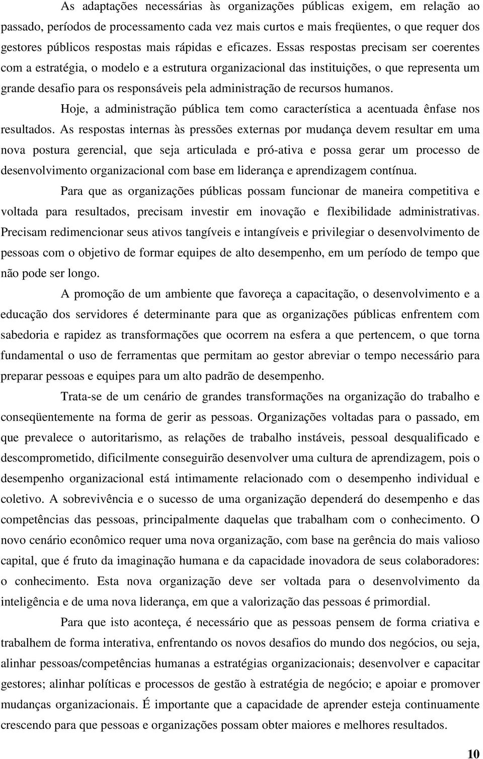 Essas respostas precisam ser coerentes com a estratégia, o modelo e a estrutura organizacional das instituições, o que representa um grande desafio para os responsáveis pela administração de recursos