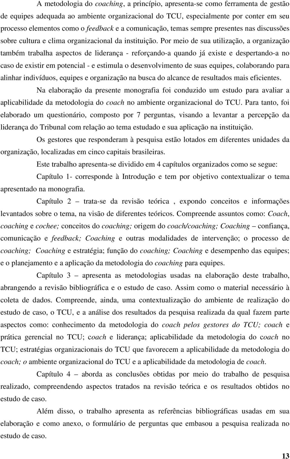 Por meio de sua utilização, a organização também trabalha aspectos de liderança - reforçando-a quando já existe e despertando-a no caso de existir em potencial - e estimula o desenvolvimento de suas