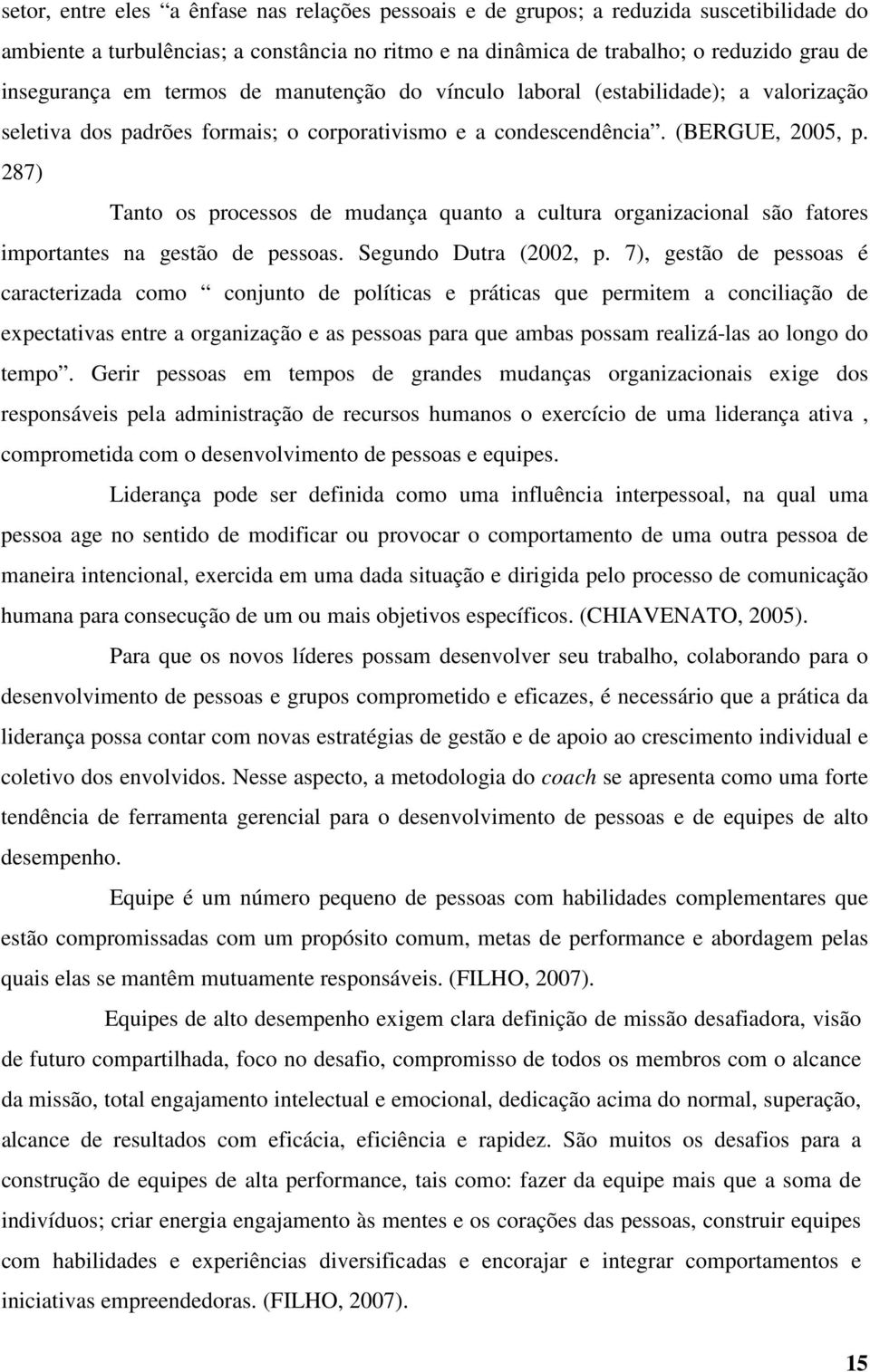 287) Tanto os processos de mudança quanto a cultura organizacional são fatores importantes na gestão de pessoas. Segundo Dutra (2002, p.