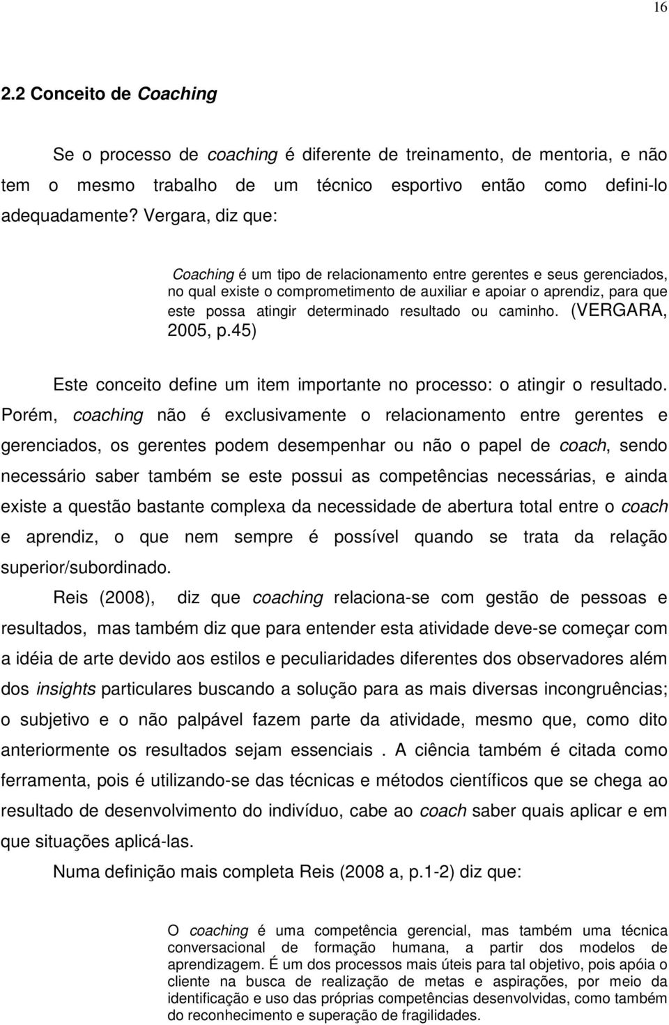 resultado ou caminho. (VERGARA, 2005, p.45) Este conceito define um item importante no processo: o atingir o resultado.