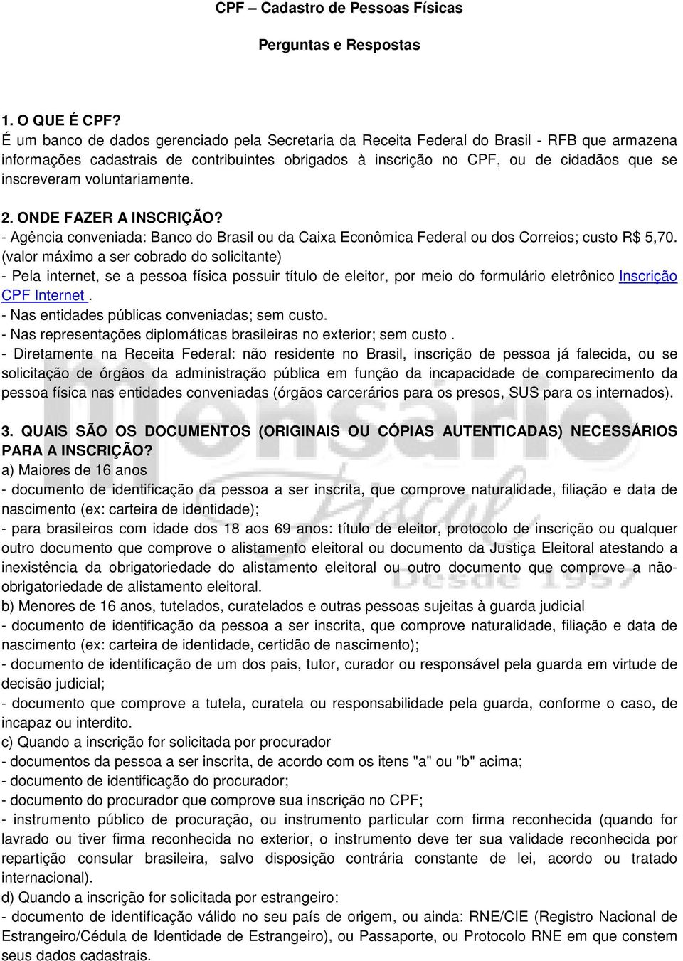 voluntariamente. 2. ONDE FAZER A INSCRIÇÃO? - Agência conveniada: Banco do Brasil ou da Caixa Econômica Federal ou dos Correios; custo R$ 5,70.