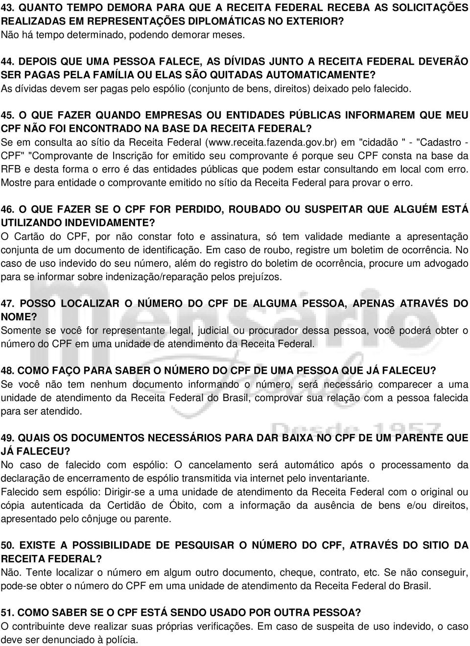 As dívidas devem ser pagas pelo espólio (conjunto de bens, direitos) deixado pelo falecido. 45.