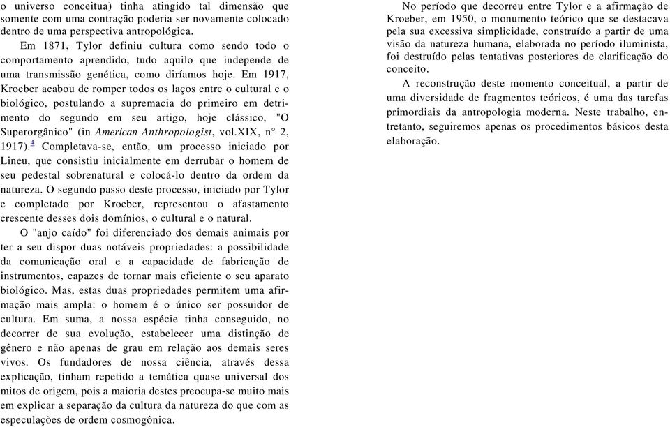 Em 1917, Kroeber acabou de romper todos os laços entre o cultural e o biológico, postulando a supremacia do primeiro em detrimento do segundo em seu artigo, hoje clássico, "O Superorgânico" (in