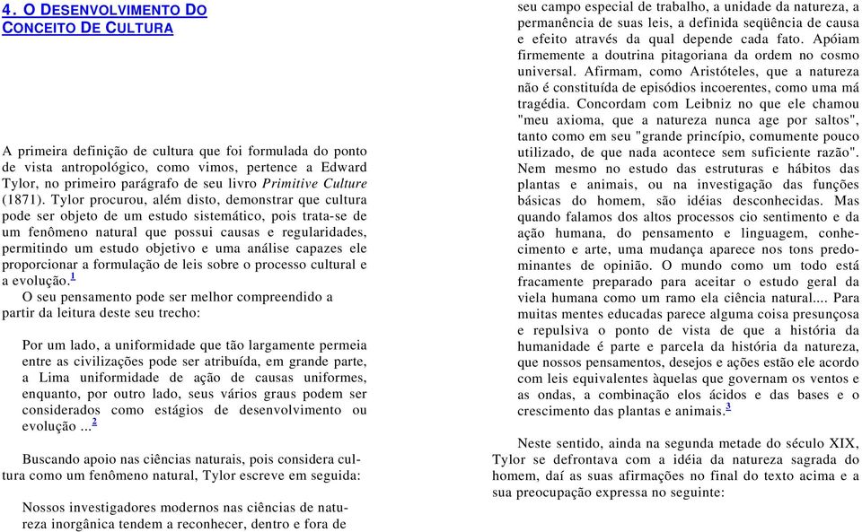 Tylor procurou, além disto, demonstrar que cultura pode ser objeto de um estudo sistemático, pois trata-se de um fenômeno natural que possui causas e regularidades, permitindo um estudo objetivo e