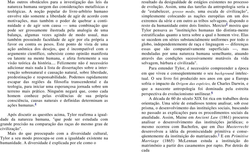 grossamente ilustrada pela analogia de uma balança, algumas vezes agindo de modo usual, mas também possuindo faculdade de agir por ela própria a favor ou contra os pesos.