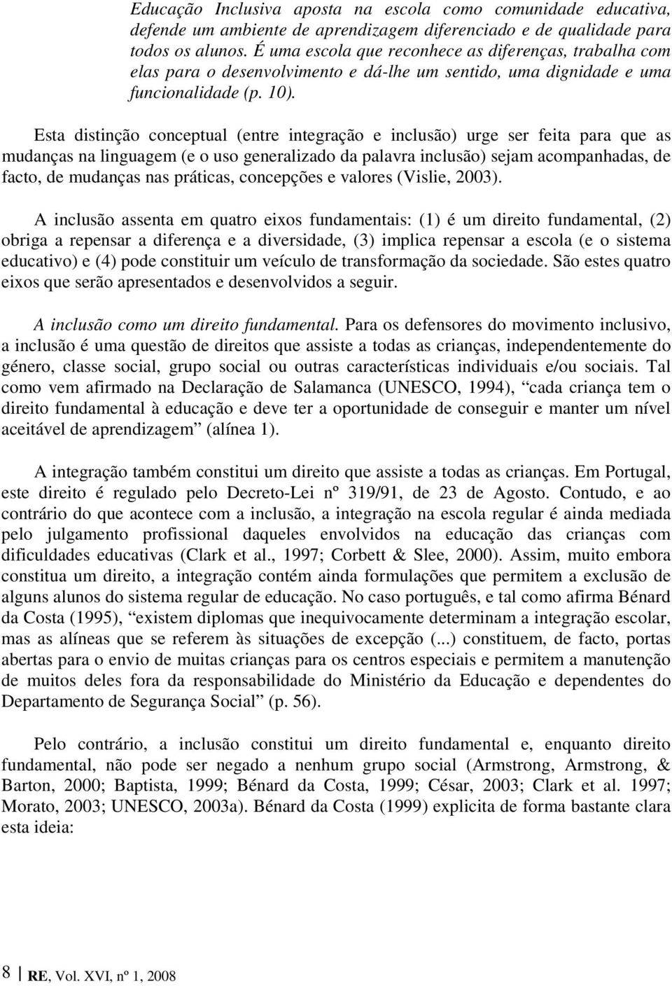 Esta distinção conceptual (entre integração e inclusão) urge ser feita para que as mudanças na linguagem (e o uso generalizado da palavra inclusão) sejam acompanhadas, de facto, de mudanças nas