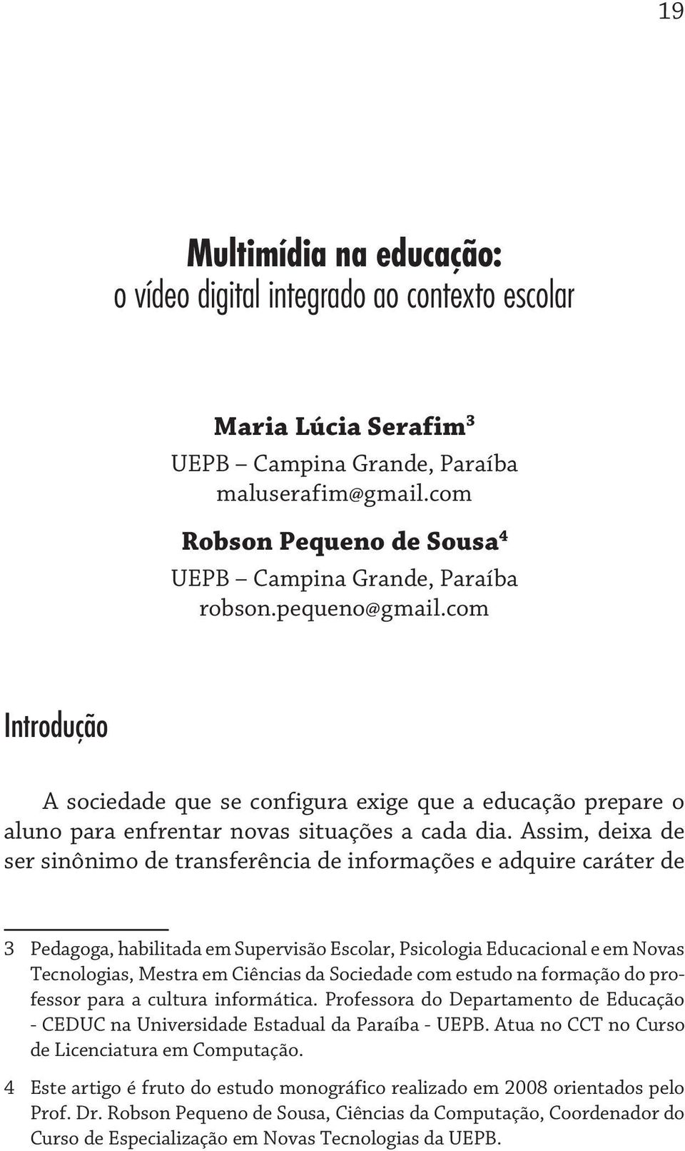 com Introdução A sociedade que se configura exige que a educação prepare o aluno para enfrentar novas situações a cada dia.