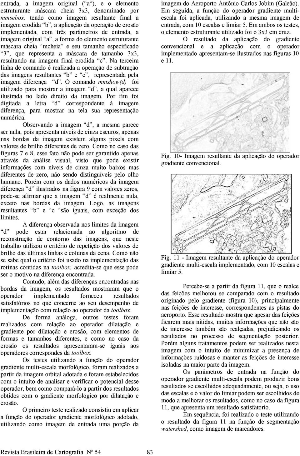 resultando na imagem final erodida c. Na terceira linha de comando é realizada a operação de subtração das imagens resultantes b e c, representada pela imagem diferença d.