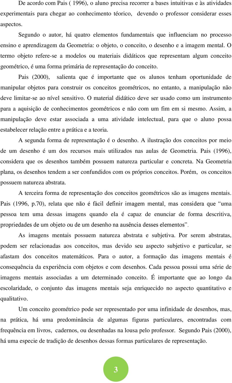 O termo objeto refere-se a modelos ou materiais didáticos que representam algum conceito geométrico, é uma forma primária de representação do conceito.