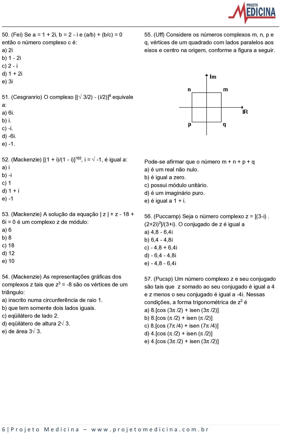 (Cesgranrio) O complexo [(Ë3/2) - (i/2)] equivale a: a) 6i. b) i. c) -i. d) -6i. e) -1. 52. (Mackenzie) [(1 + i)/(1 - i)], i = Ë-1, é igual a: a) i b) -i c) 1 d) 1 + i e) -1 53.