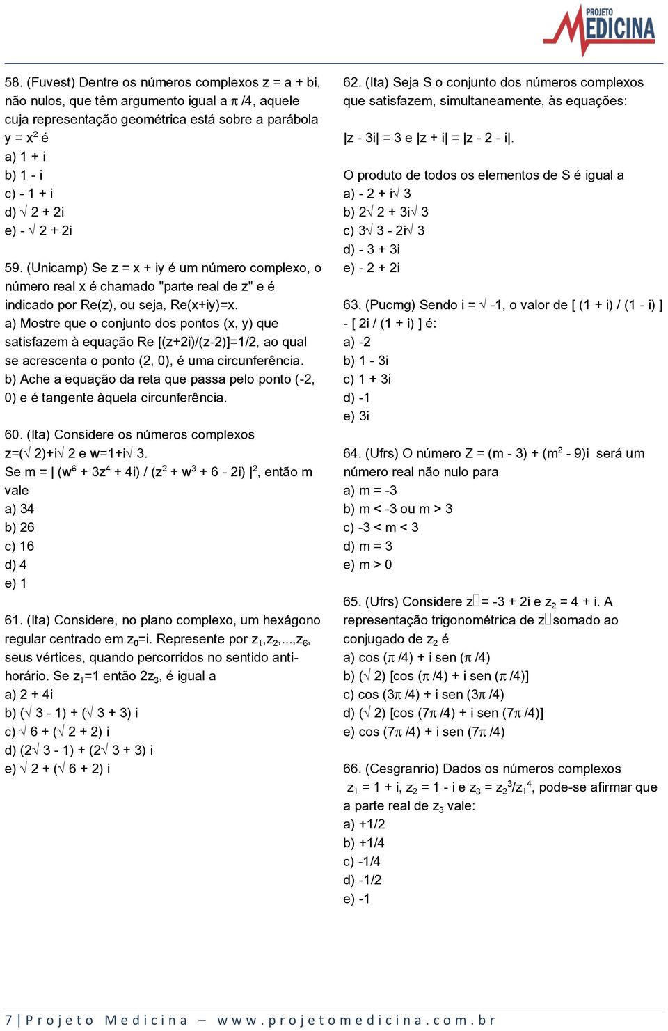 a) Mostre que o conjunto dos pontos (x, y) que satisfazem à equação Re [(z+2i)/(z-2)]=1/2, ao qual se acrescenta o ponto (2, 0), é uma circunferência.