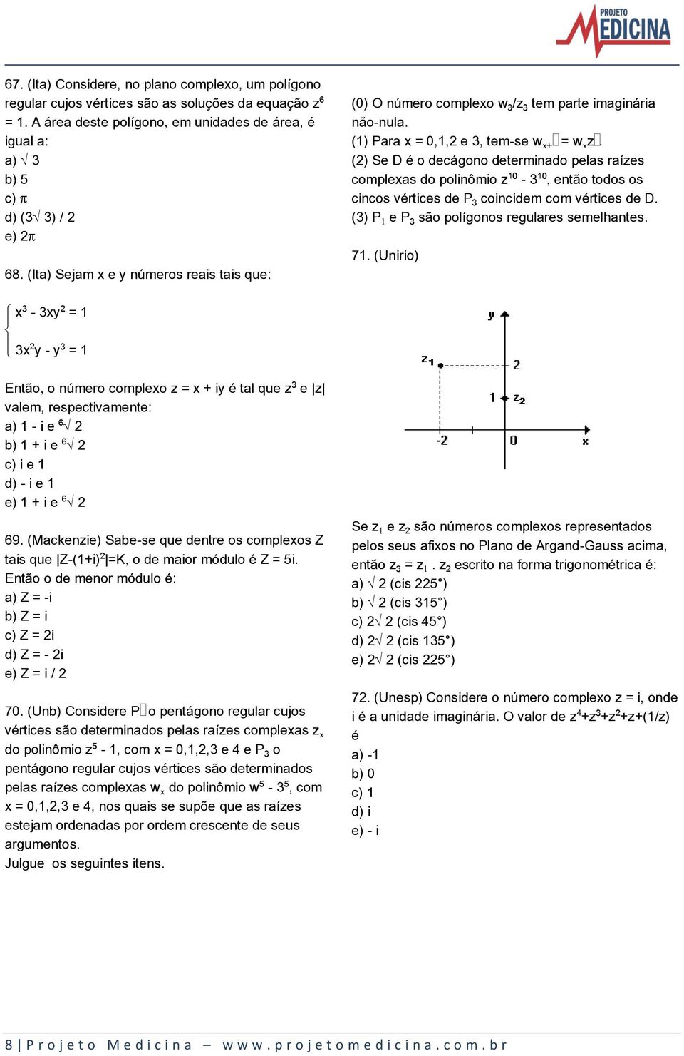 (2) Se D é o decágono determinado pelas raízes complexas do polinômio z - 3, então todos os cincos vértices de Pƒ coincidem com vértices de D. (3) P e Pƒ são polígonos regulares semelhantes. 71.