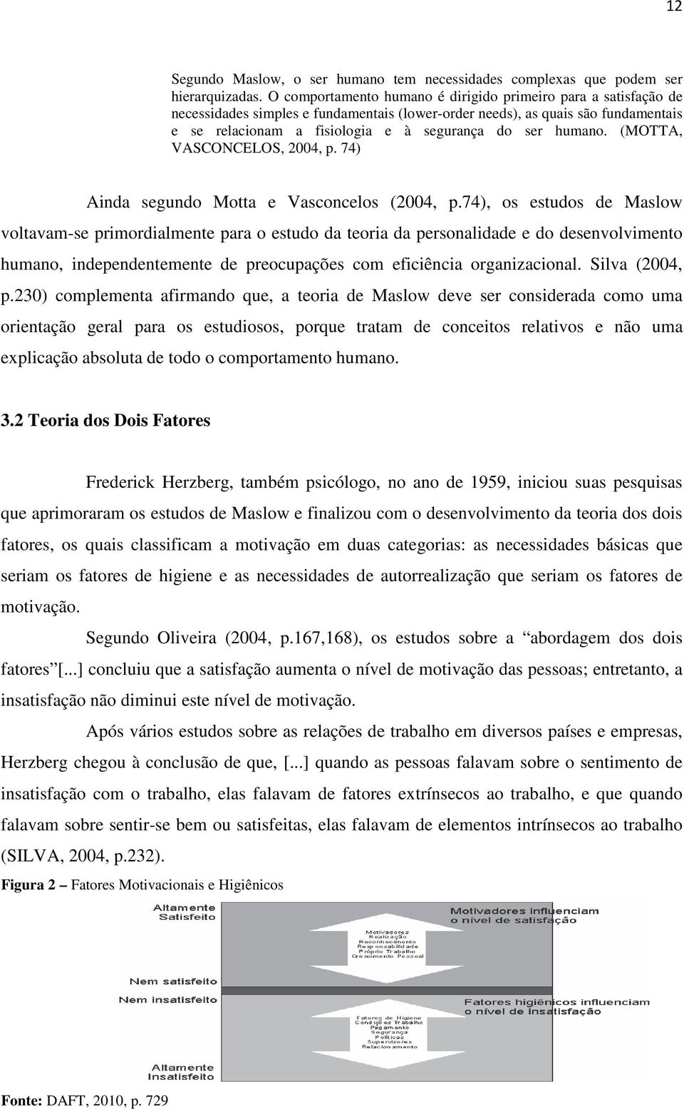 humano. (MOTTA, VASCONCELOS, 2004, p. 74) Ainda segundo Motta e Vasconcelos (2004, p.