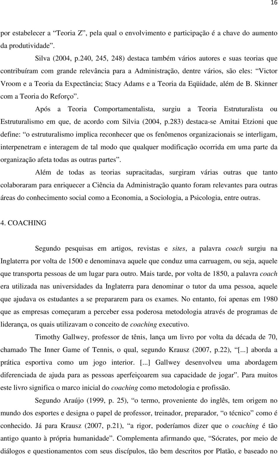 a Teoria da Eqüidade, além de B. Skinner com a Teoria do Reforço. Após a Teoria Comportamentalista, surgiu a Teoria Estruturalista ou Estruturalismo em que, de acordo com Silvia (2004, p.