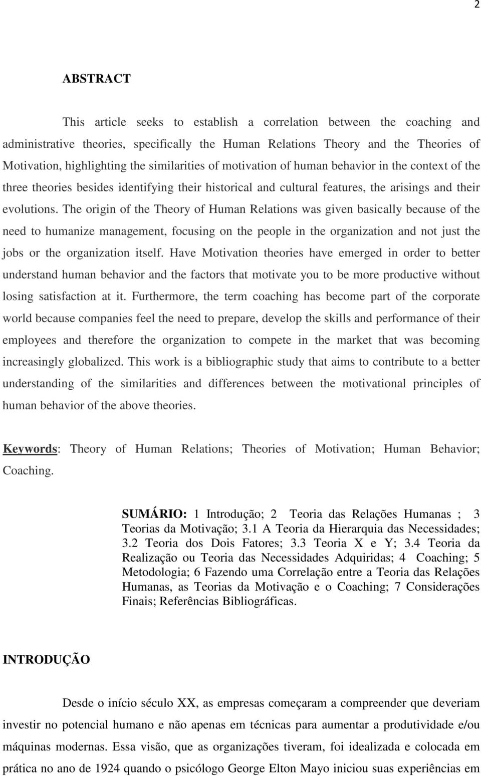 The origin of the Theory of Human Relations was given basically because of the need to humanize management, focusing on the people in the organization and not just the jobs or the organization itself.