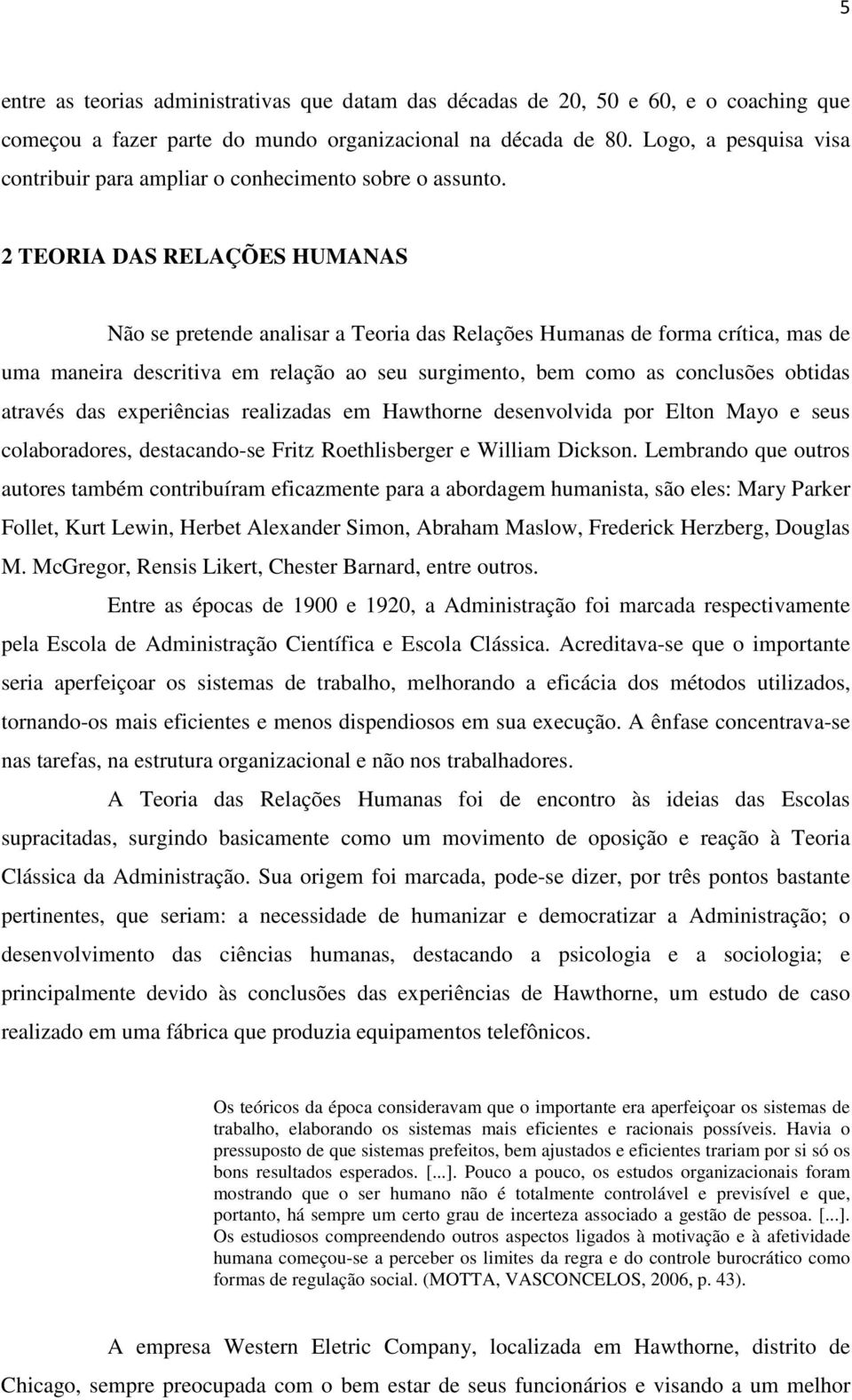 2 TEORIA DAS RELAÇÕES HUMANAS Não se pretende analisar a Teoria das Relações Humanas de forma crítica, mas de uma maneira descritiva em relação ao seu surgimento, bem como as conclusões obtidas