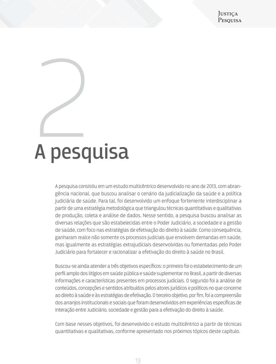 Para tal, foi desenvolvido um enfoque fortemente interdisciplinar a partir de uma estratégia metodológica que triangulou técnicas quantitativas e qualitativas de produção, coleta e análise de dados.