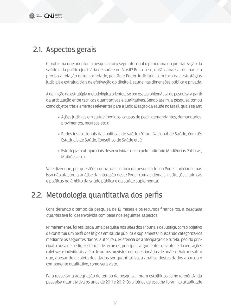 pública e privada. A definição da estratégia metodológica orientou se por essa problemática de pesquisa a partir da articulação entre técnicas quantitativas e qualitativas.