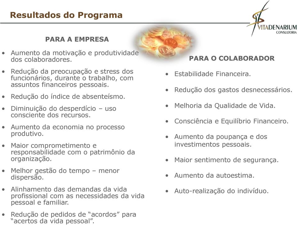 Maior comprometimento e responsabilidade com o patrimônio da organização. Melhor gestão do tempo menor dispersão.