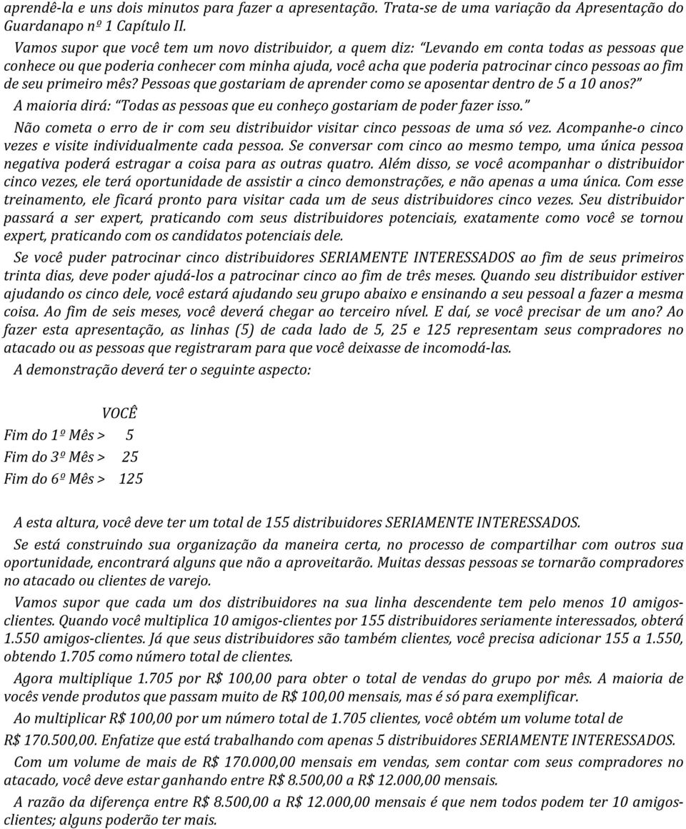 de seu primeiro mês? Pessoas que gostariam de aprender como se aposentar dentro de 5 a 10 anos? A maioria dirá: Todas as pessoas que eu conheço gostariam de poder fazer isso.