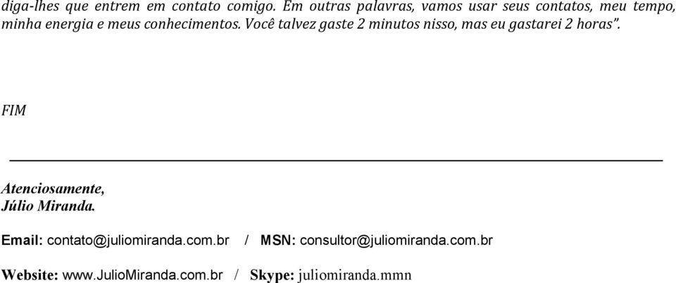 conhecimentos. Você talvez gaste 2 minutos nisso, mas eu gastarei 2 horas.