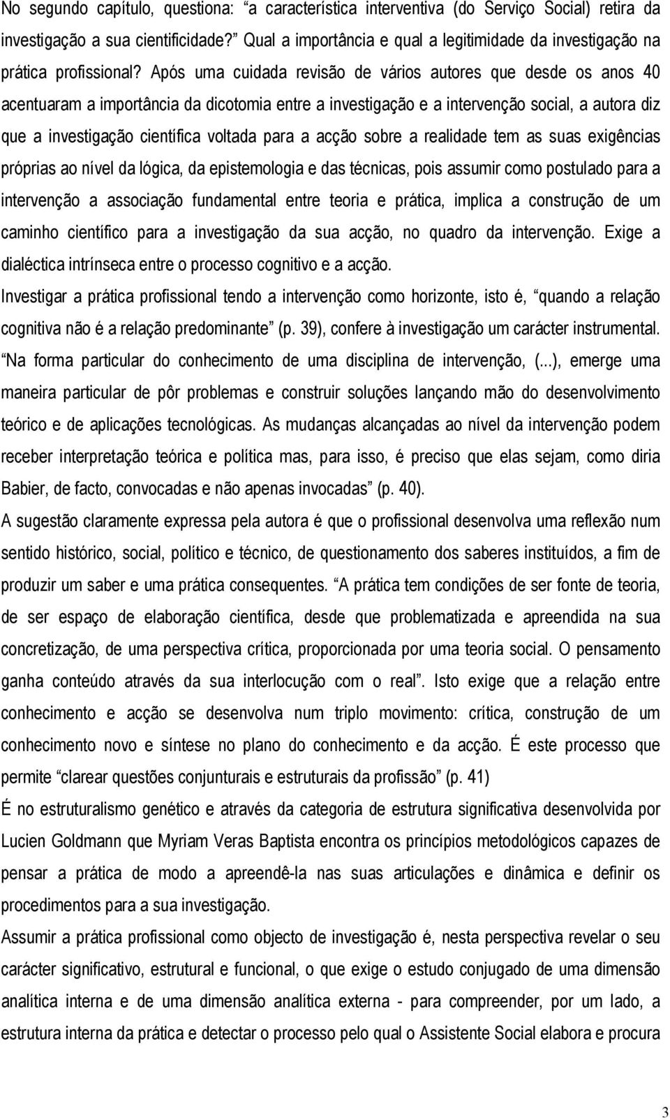 Após uma cuidada revisão de vários autores que desde os anos 40 acentuaram a importância da dicotomia entre a investigação e a intervenção social, a autora diz que a investigação científica voltada