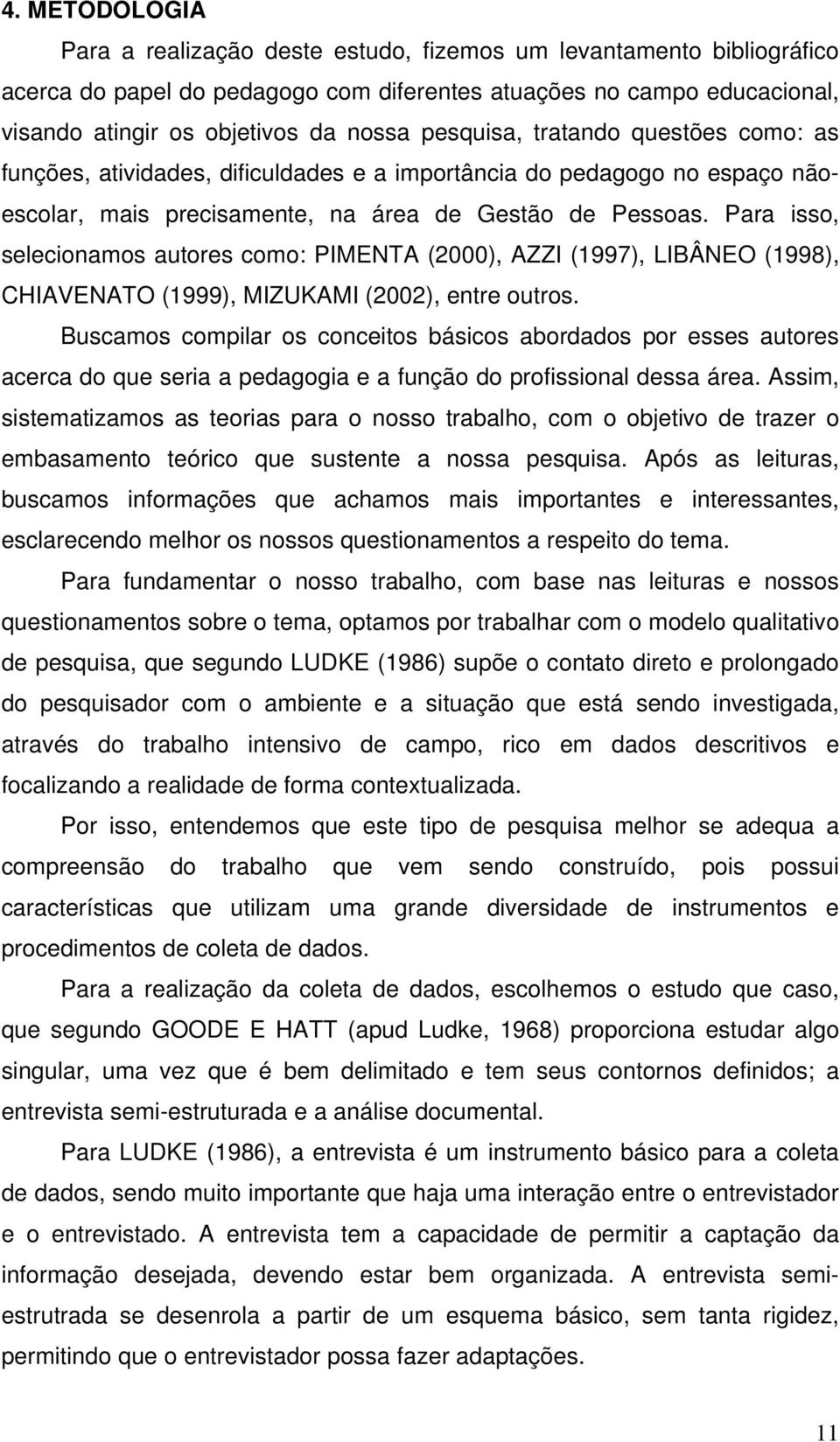 Para isso, selecionamos autores como: PIMENTA (2000), AZZI (1997), LIBÂNEO (1998), CHIAVENATO (1999), MIZUKAMI (2002), entre outros.