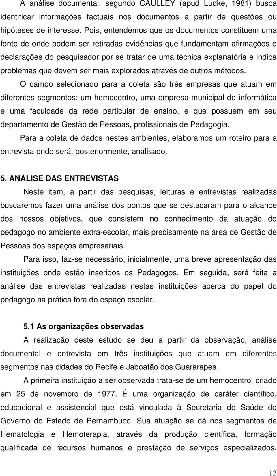 indica problemas que devem ser mais explorados através de outros métodos.